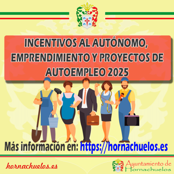 Incentivos al Autónomo, Emprendimiento y Proyectos de Autoempleo en Hornachuelos. Año 2025